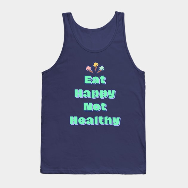 Eat Happy Not Healthy Tank Top by lufiassaiful